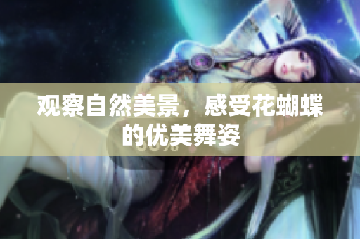 观察自然美景，感受花蝴蝶的优美舞姿