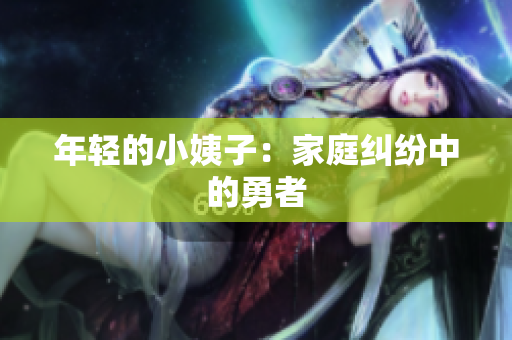 年轻的小姨子：家庭纠纷中的勇者