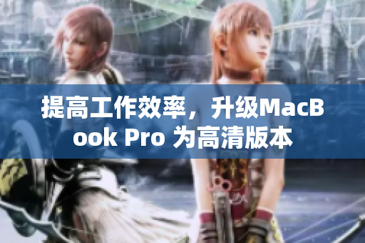 提高工作效率，升级MacBook Pro 为高清版本