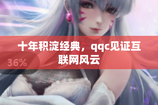 十年积淀经典，qqc见证互联网风云
