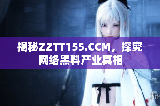 揭秘ZZTT155.CCM，探究网络黑料产业真相
