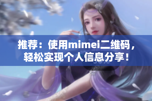 推荐：使用mimei二维码，轻松实现个人信息分享！