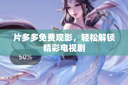 片多多免费观影，轻松解锁精彩电视剧