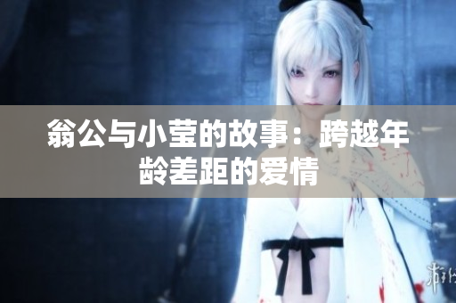 翁公与小莹的故事：跨越年龄差距的爱情