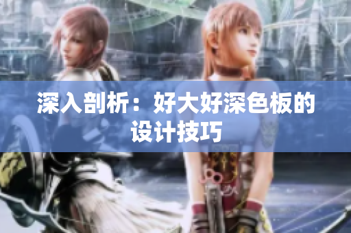 深入剖析：好大好深色板的设计技巧