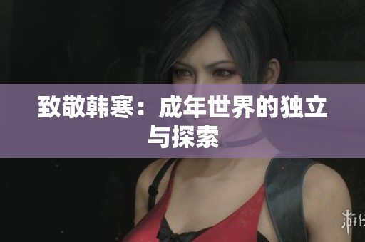致敬韩寒：成年世界的独立与探索