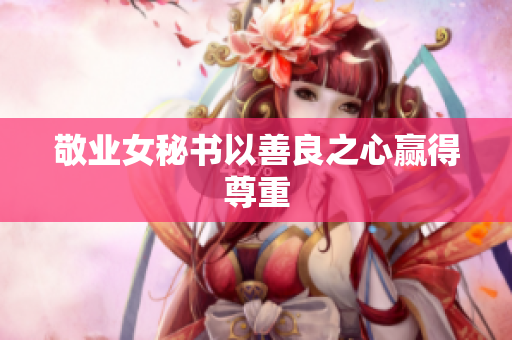 敬业女秘书以善良之心赢得尊重