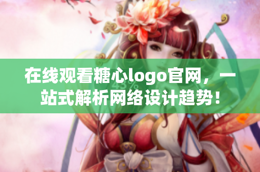 在线观看糖心logo官网，一站式解析网络设计趋势！