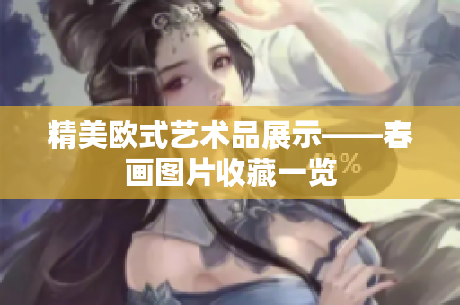 精美欧式艺术品展示——春画图片收藏一览