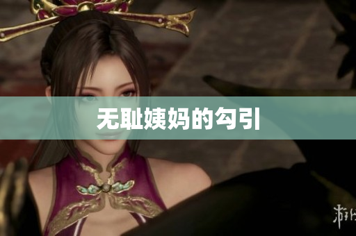 无耻姨妈的勾引