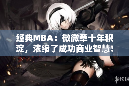 经典MBA：微微草十年积淀，浓缩了成功商业智慧！
