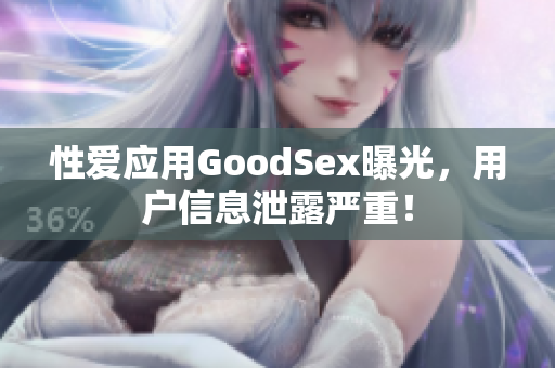 性爱应用GoodSex曝光，用户信息泄露严重！
