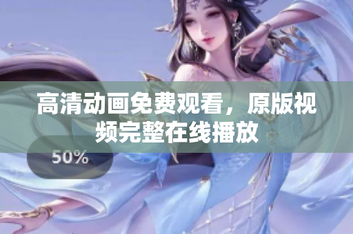 高清动画免费观看，原版视频完整在线播放