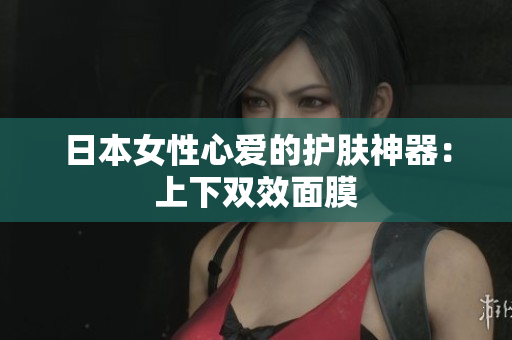 日本女性心爱的护肤神器：上下双效面膜