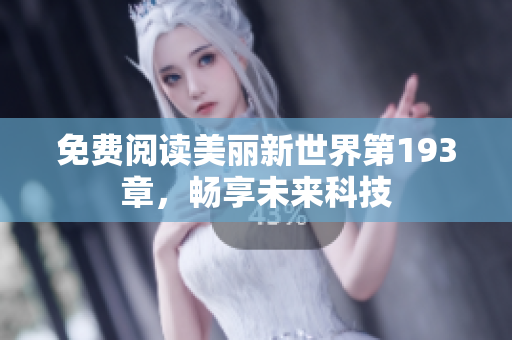 免费阅读美丽新世界第193章，畅享未来科技