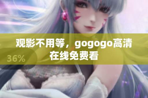 观影不用等，gogogo高清在线免费看