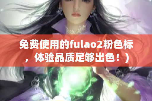 免费使用的fulao2粉色标，体验品质足够出色！)