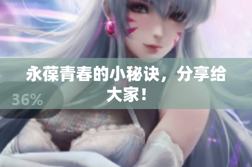 永葆青春的小秘诀，分享给大家！