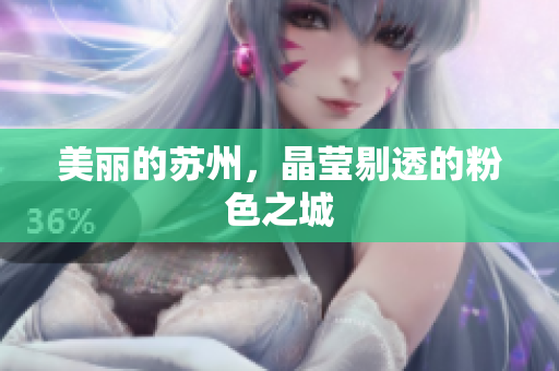 美丽的苏州，晶莹剔透的粉色之城