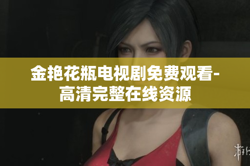 金艳花瓶电视剧免费观看-高清完整在线资源