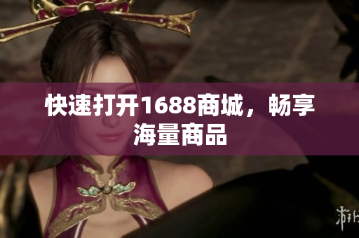 快速打开1688商城，畅享海量商品
