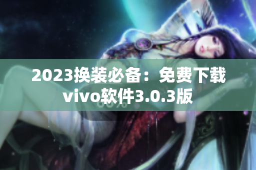 2023换装必备：免费下载vivo软件3.0.3版