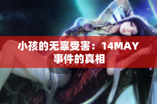 小孩的无辜受害：14MAY事件的真相