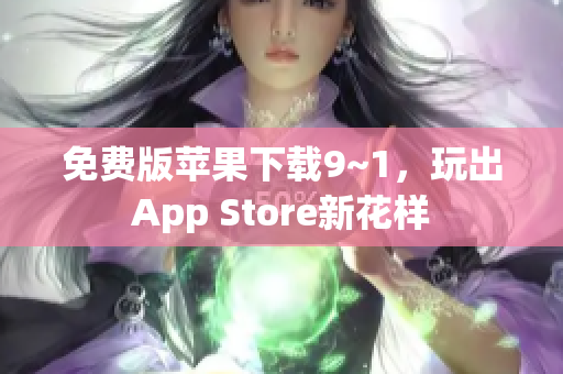 免费版苹果下载9~1，玩出App Store新花样