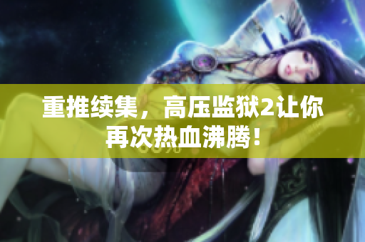 重推续集，高压监狱2让你再次热血沸腾！