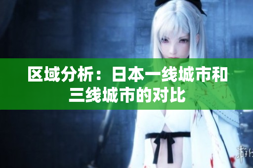 区域分析：日本一线城市和三线城市的对比