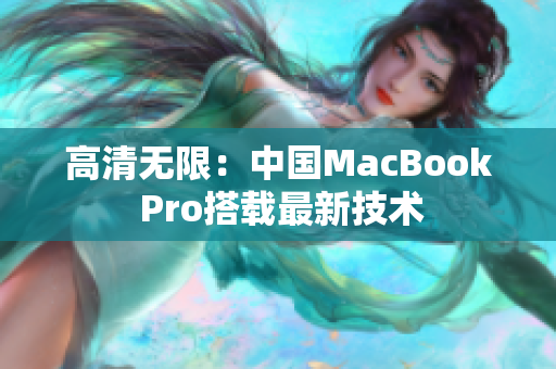 高清无限：中国MacBook Pro搭载最新技术