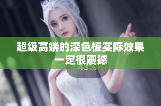 超级高端的深色板实际效果一定很震撼