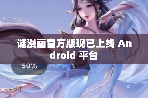 谜漫画官方版现已上线 Android 平台