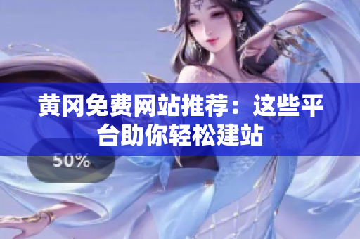 黄冈免费网站推荐：这些平台助你轻松建站