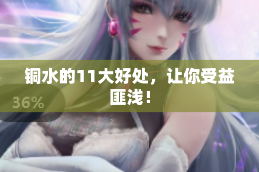 铜水的11大好处，让你受益匪浅！