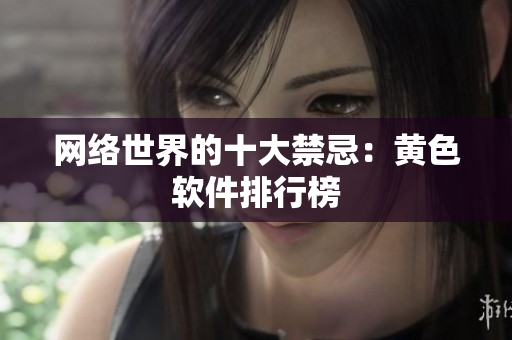 网络世界的十大禁忌：黄色软件排行榜
