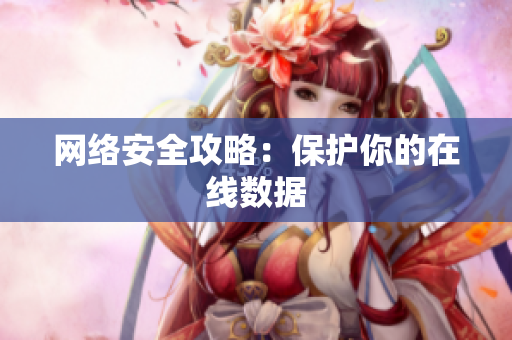 网络安全攻略：保护你的在线数据