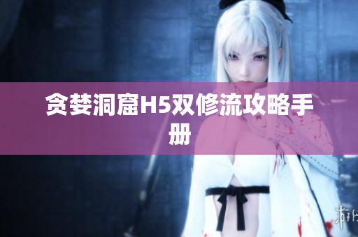 贪婪洞窟H5双修流攻略手册