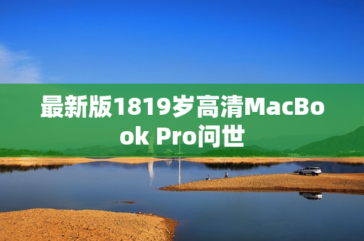 最新版1819岁高清MacBook Pro问世