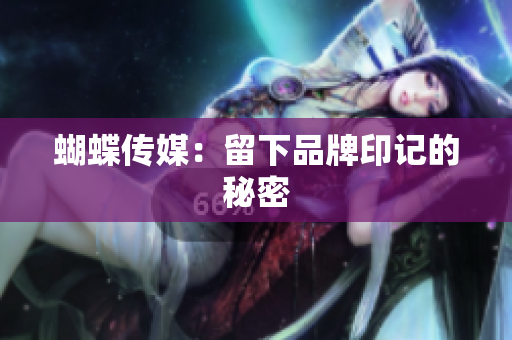 蝴蝶传媒：留下品牌印记的秘密