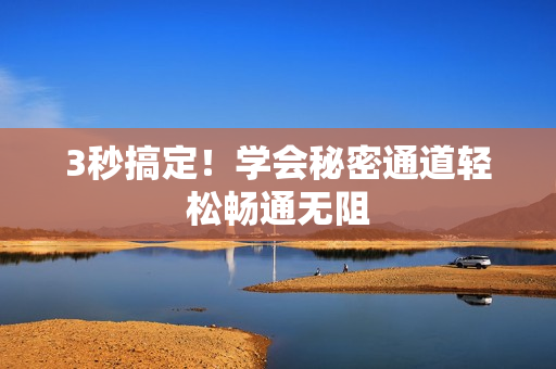 3秒搞定！学会秘密通道轻松畅通无阻
