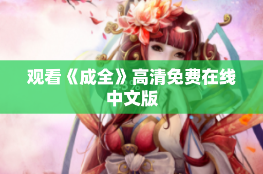 观看《成全》高清免费在线中文版