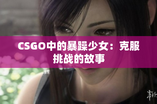 CSGO中的暴躁少女：克服挑战的故事