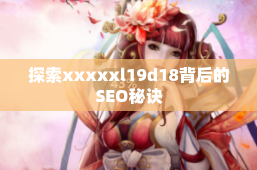 探索xxxxxl19d18背后的SEO秘诀