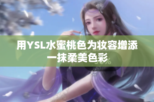 用YSL水蜜桃色为妆容增添一抹柔美色彩