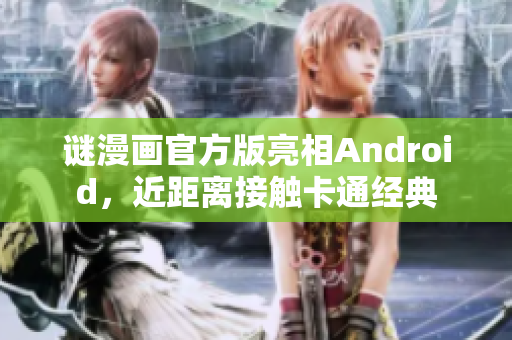 谜漫画官方版亮相Android，近距离接触卡通经典