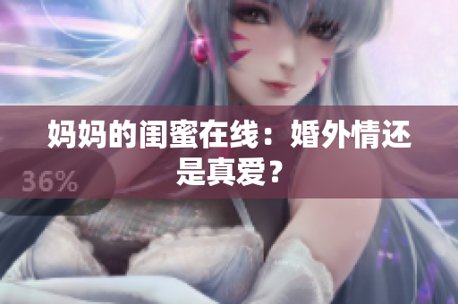 妈妈的闺蜜在线：婚外情还是真爱？