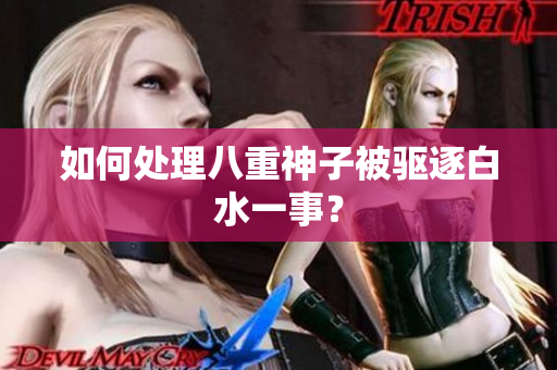 如何处理八重神子被驱逐白水一事？