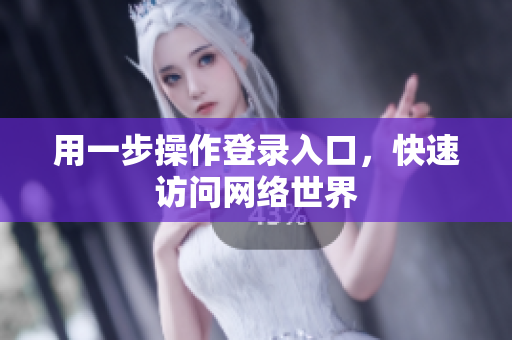 用一步操作登录入口，快速访问网络世界