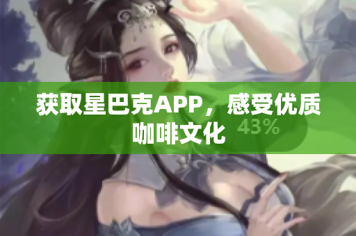 获取星巴克APP，感受优质咖啡文化
